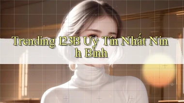 trending 123b uy tín nhất Ninh Bình