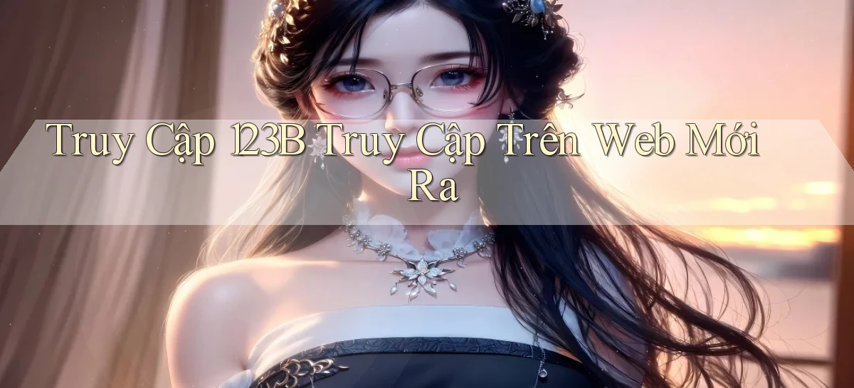 truy cập 123b truy cập trên web mới ra