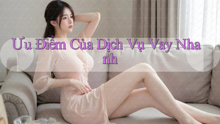 Ưu Điểm Của Dịch Vụ Vay Nhanh Ưu Điểm Của Dịch Vụ Vay Nhanh