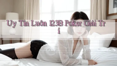 uy tín luôn 123b poker giải trí