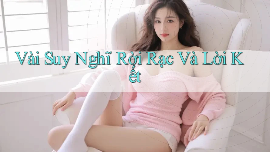 Vài Suy Nghĩ Rời Rạc Và Lời Kết Vài Suy Nghĩ Rời Rạc Và Lời Kết
