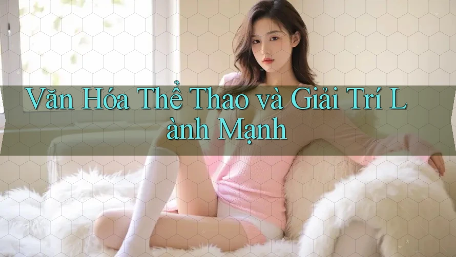 Văn Hóa Thể Thao và Giải Trí Lành Mạnh