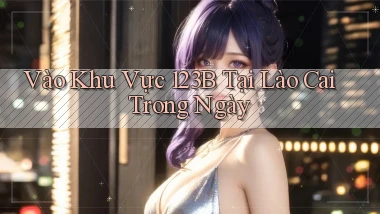 vào khu vực 123b tại Lào Cai trong ngày