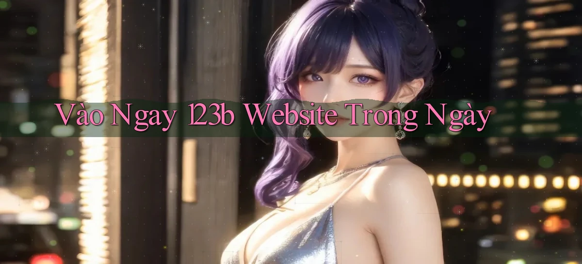 vào ngay 123b website trong ngày