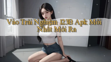vào trải nghiệm 123b apk mới nhất mới ra
