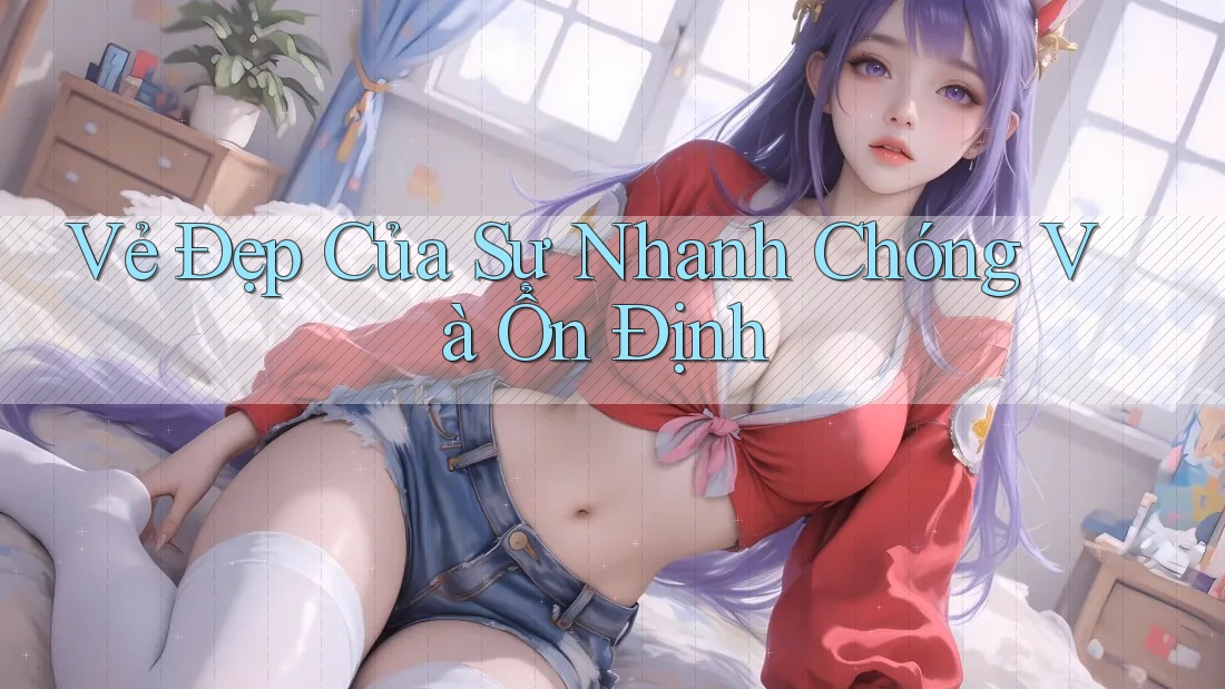 Vẻ Đẹp Của Sự Nhanh Chóng Và Ổn Định Vẻ Đẹp Của Sự Nhanh Chóng Và Ổn Định