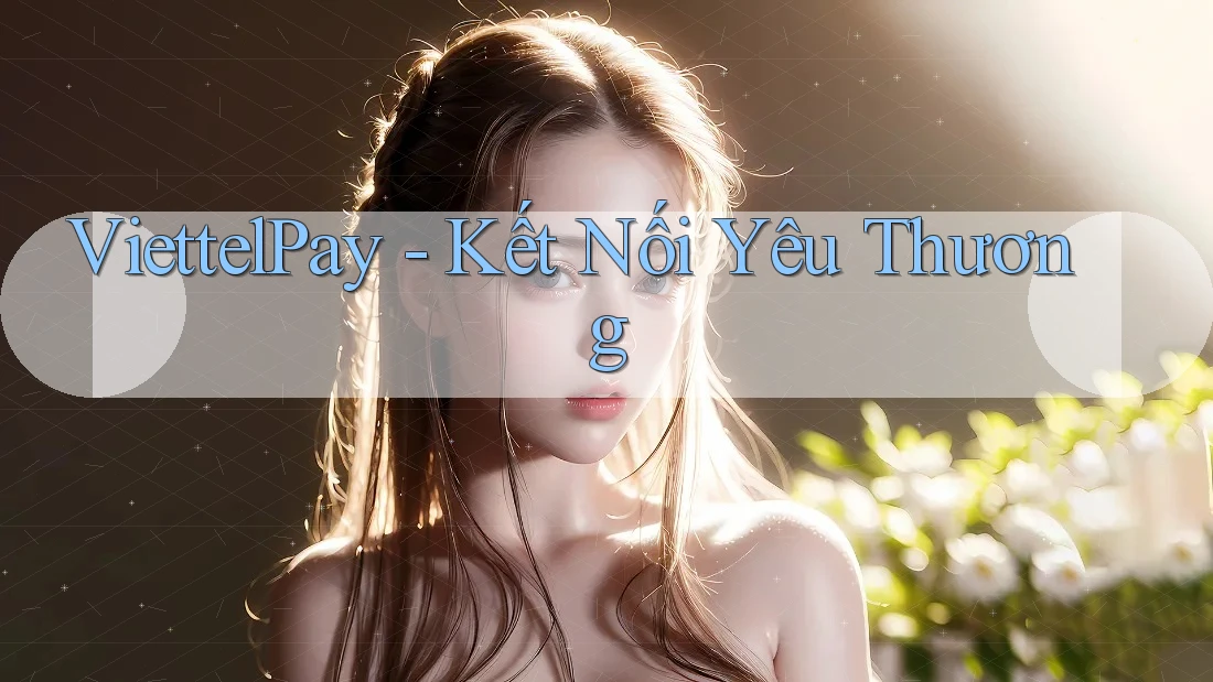 ViettelPay - Kết Nối Yêu Thương