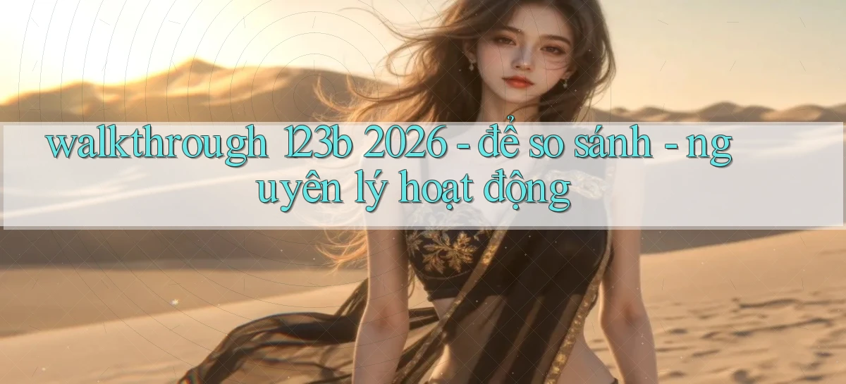walkthrough 123b 2026   để so sánh   nguyên lý hoạt động