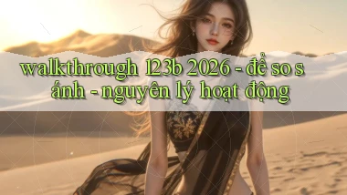 walkthrough 123b 2026   để so sánh   nguyên lý hoạt động