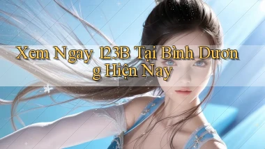 xem ngay 123b tại Bình Dương hiện nay