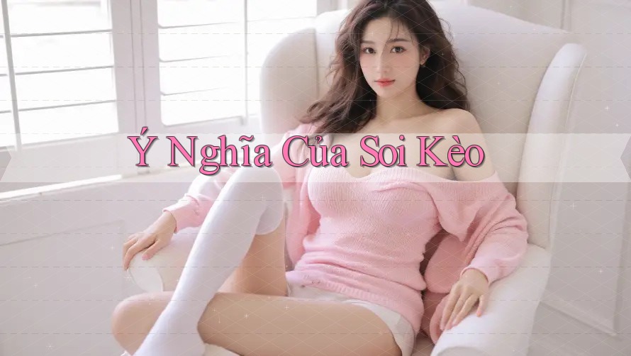Ý Nghĩa Của Soi Kèo Ý Nghĩa Của Soi Kèo