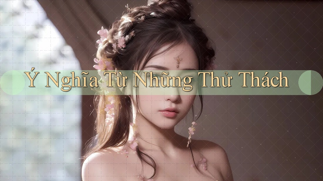 Ý Nghĩa Từ Những Thử Thách Ý Nghĩa Từ Những Thử Thách
