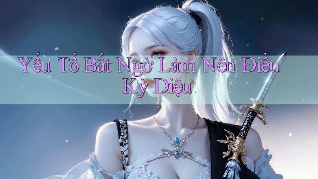 Yếu Tố Bất Ngờ Làm Nên Điều Kỳ Diệu Yếu Tố Bất Ngờ Làm Nên Điều Kỳ Diệu