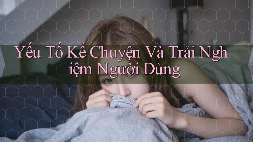 Yếu Tố Kể Chuyện Và Trải Nghiệm Người Dùng Yếu Tố Kể Chuyện Và Trải Nghiệm Người Dùng